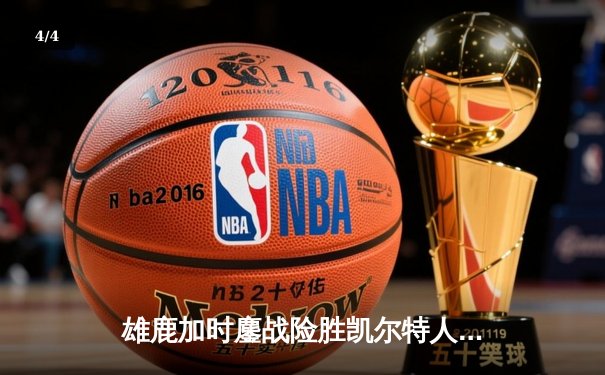 雄鹿加时鏖战险胜凯尔特人 字母哥32+13+6主宰关键时刻 - 4