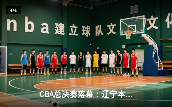 CBA总决赛落幕：辽宁本钢横扫浙江广厦，夺得队史第三冠 - 4